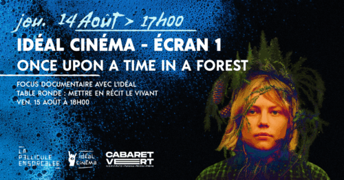 Texte sur l’image : « Jeudi 14 août – 17h00 – IDéal Cinéma – Écran 1 – Once Upon a Time in a Forest – Focus documentaire avec l’IDéal – Table ronde : Mettre en récit le vivant – Ven. 15 août à 18h00 ».