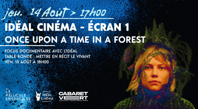 Texte sur l’image : « Jeudi 14 août – 17h00 – IDéal Cinéma – Écran 1 – Once Upon a Time in a Forest – Focus documentaire avec l’IDéal – Table ronde : Mettre en récit le vivant – Ven. 15 août à 18h00 ».